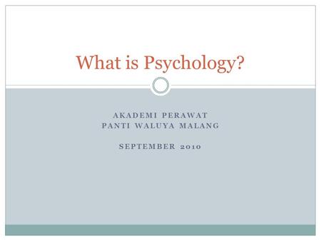 AKADEMI PERAWAT PANTI WALUYA MALANG SEPTEMBER 2010 What is Psychology?