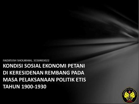 FAIZATUSH SHOLIKHAH, 3150403022 KONDISI SOSIAL EKONOMI PETANI DI KERESIDENAN REMBANG PADA MASA PELAKSANAAN POLITIK ETIS TAHUN 1900-1930.