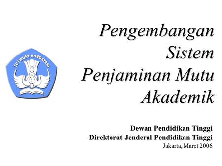 Pengembangan Sistem Penjaminan Mutu Akademik Dewan Pendidikan Tinggi Direktorat Jenderal Pendidikan Tinggi Jakarta, Maret 2006.