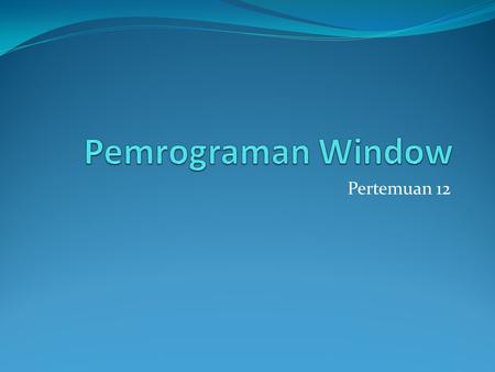 Pertemuan 12. Pemrograman Window Sejauh ini Anda melakukan pemrograman pada level konsul Java sesungguhnya juga mendukung pemrograman Window. Salah satu.