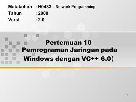 1 Pertemuan 10 Pemrograman Jaringan pada Windows dengan VC++ 6.0 ) Matakuliah: H0483 – Network Programming Tahun: 2008 Versi: 2.0.