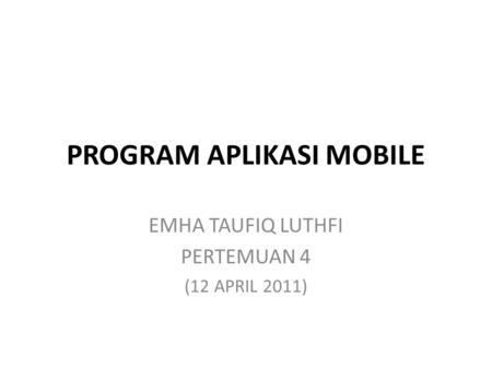 PROGRAM APLIKASI MOBILE EMHA TAUFIQ LUTHFI PERTEMUAN 4 (12 APRIL 2011)
