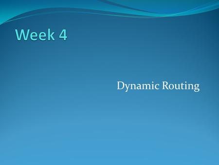 Week 4 Dynamic Routing.