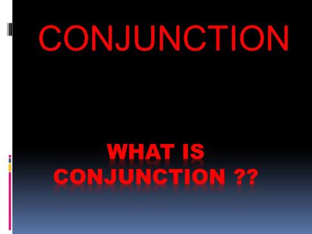 What is conjunction ?? CONJUNCTION