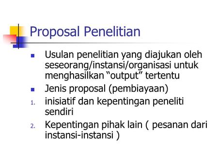 Proposal Penelitian Usulan penelitian yang diajukan oleh seseorang/instansi/organisasi untuk menghasilkan “output” tertentu Jenis proposal (pembiayaan)