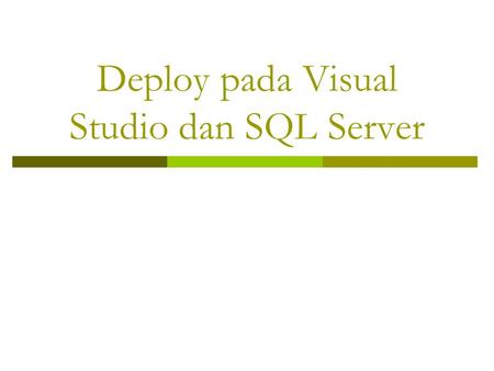 Deploy pada Visual Studio dan SQL Server. Proyek-proyek SQL server yang dibuat dengan memakai Visual Studio secara default hanya akan menghasilkan intermediate.