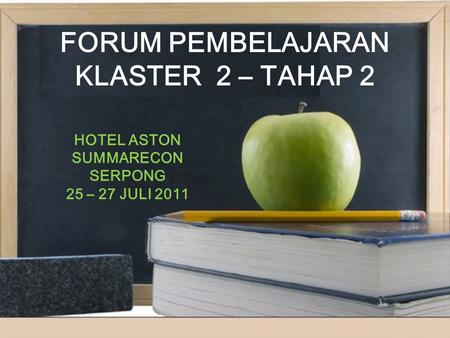 FORUM PEMBELAJARAN KLASTER 2 – TAHAP 2 HOTEL ASTON SUMMARECON SERPONG 25 – 27 JULI 2011.