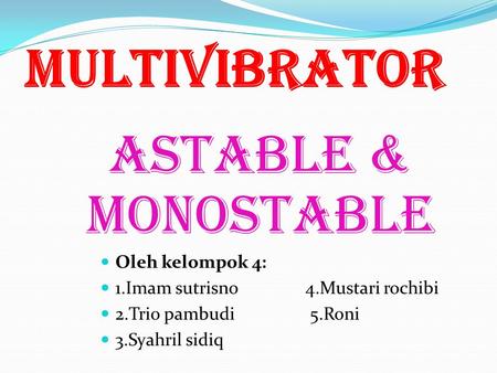 Multivibrator astable & monostable Oleh kelompok 4: