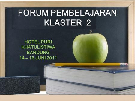 FORUM PEMBELAJARAN KLASTER 2 HOTEL PURI KHATULISTIWA BANDUNG 14 – 16 JUNI 2011.