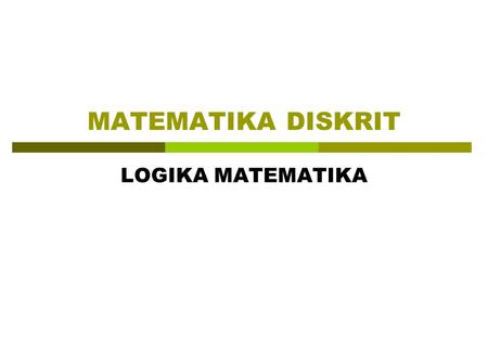 MATEMATIKA DISKRIT LOGIKA MATEMATIKA.