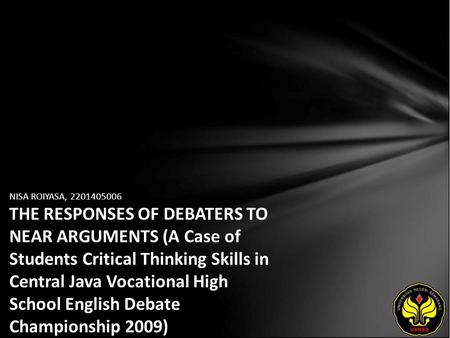 NISA ROIYASA, 2201405006 THE RESPONSES OF DEBATERS TO NEAR ARGUMENTS (A Case of Students Critical Thinking Skills in Central Java Vocational High School.