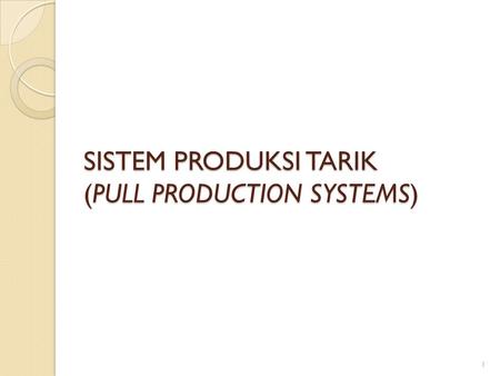 SISTEM PRODUKSI TARIK (PULL PRODUCTION SYSTEMS)