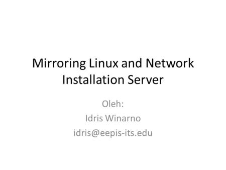 Mirroring Linux and Network Installation Server Oleh: Idris Winarno