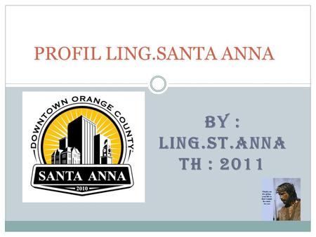 PROFIL LING.SANTA ANNA By : Ling.St.ANNA Th : 2011.