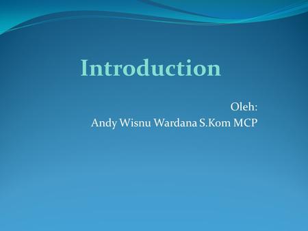 Oleh: Andy Wisnu Wardana S.Kom MCP Introduction.
