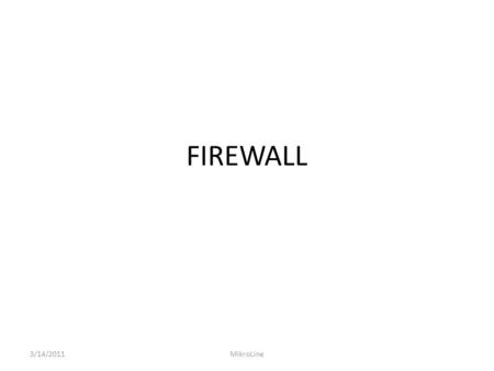 FIREWALL 3/14/2011MikroLine. FIREWALL Melindungi router dari akses yang tidak diinginkan Dapat dilakukan dengan membuat aturan di Firewall Filter Aturan.