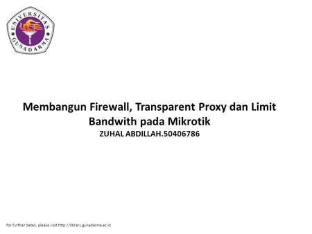 Membangun Firewall, Transparent Proxy dan Limit Bandwith pada Mikrotik ZUHAL ABDILLAH.50406786 for further detail, please visit http://library.gunadarma.ac.id.