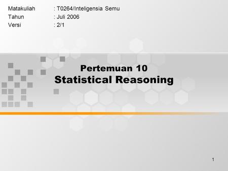 1 Pertemuan 10 Statistical Reasoning Matakuliah: T0264/Inteligensia Semu Tahun: Juli 2006 Versi: 2/1.