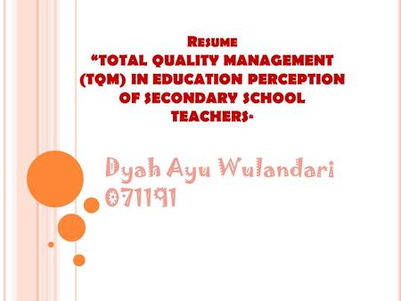 Resume “TOTAL QUALITY MANAGEMENT (TQM) IN EDUCATION PERCEPTION OF SECONDARY SCHOOL TEACHERS“ Dyah Ayu Wulandari 071191.