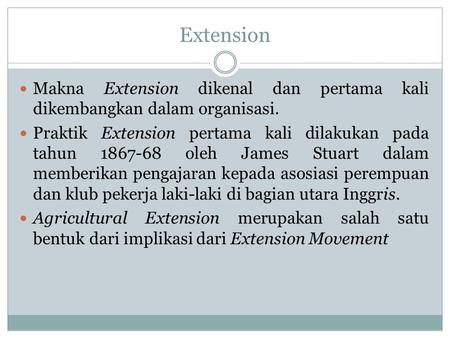 Extension Makna Extension dikenal dan pertama kali dikembangkan dalam organisasi. Praktik Extension pertama kali dilakukan pada tahun 1867-68 oleh James.