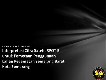 ADI FEBRIANTO, 3252304036 Interpretasi Citra Satelit SPOT 5 untuk Pemetaan Penggunaan Lahan Kecamatan Semarang Barat Kota Semarang.