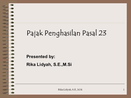 Rika Lidyah, S.E.,M.Si1 Pajak Penghasilan Pasal 23 Presented by: Rika Lidyah, S.E.,M.Si.