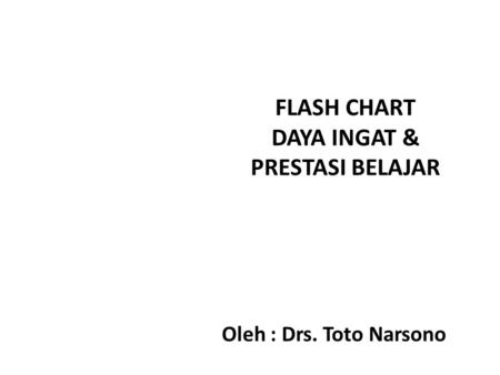FLASH CHART DAYA INGAT & PRESTASI BELAJAR Oleh : Drs. Toto Narsono.