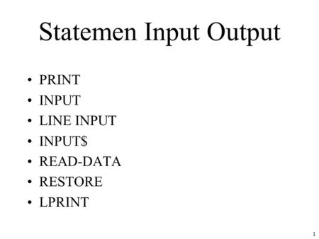 Statemen Input Output PRINT INPUT LINE INPUT INPUT$ READ-DATA RESTORE