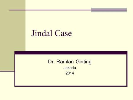Jindal Case Dr. Ramlan Ginting Jakarta 2014. Jindal Case, Dr. Ramlan Ginting, 2007 2 JINDAL CASE ICICI Banking Corp. (Issuing Bank) INDIA KBC Bank N.V.