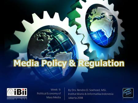 Week 9: Political Economy of Mass Media Week 9: Political Economy of Mass Media By Drs. Rendro D. Soehoed, MSi. Institut Bisnis & Informatika Indonesia.