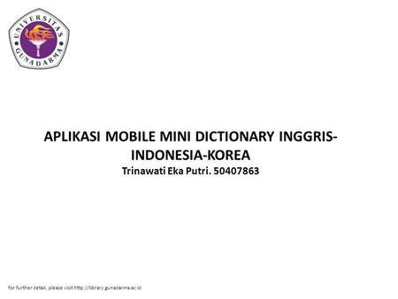 APLIKASI MOBILE MINI DICTIONARY INGGRIS-INDONESIA-KOREA Trinawati Eka Putri. 50407863 for further detail, please visit http://library.gunadarma.ac.id.