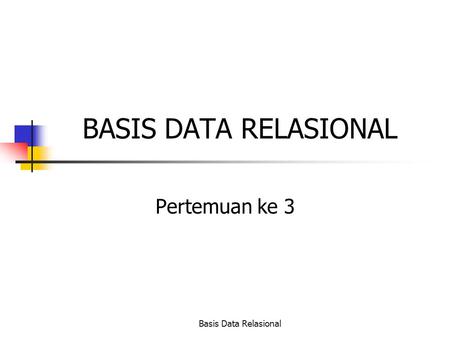 BASIS DATA RELASIONAL Pertemuan ke 3 Basis Data Relasional.