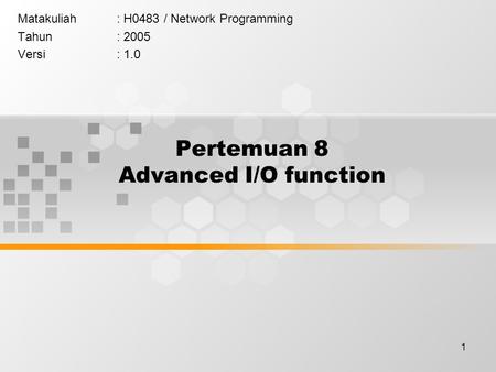 1 Pertemuan 8 Advanced I/O function Matakuliah: H0483 / Network Programming Tahun: 2005 Versi: 1.0.