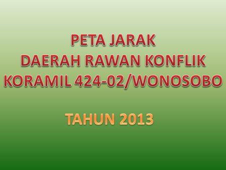 PETA JARAK DAERAH RAWAN KONFLIK KORAMIL 424-02/WONOSOBO TAHUN 2013.