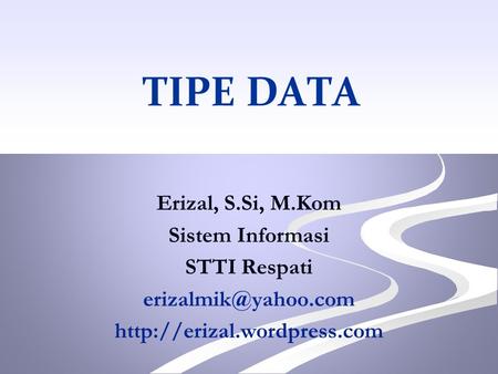 TIPE DATA Erizal, S.Si, M.Kom Sistem Informasi STTI Respati