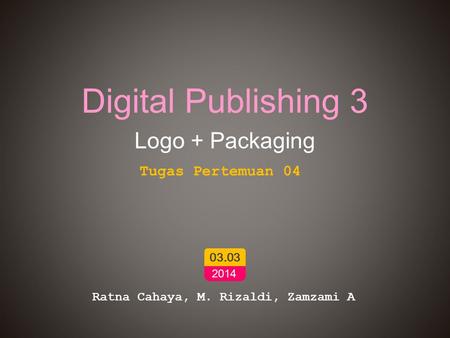 Digital Publishing 3 Logo + Packaging Ratna Cahaya, M. Rizaldi, Zamzami A 03.03 2014 Tugas Pertemuan 04.