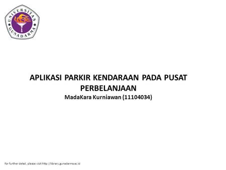 APLIKASI PARKIR KENDARAAN PADA PUSAT PERBELANJAAN MadaKara Kurniawan (11104034) for further detail, please visit http://library.gunadarma.ac.id.