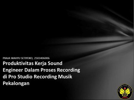PRAJA WAHYU SETIYOKO, 2503406006 Produktivitas Kerja Sound Engineer Dalam Proses Recording di Pro Studio Recording Musik Pekalongan.