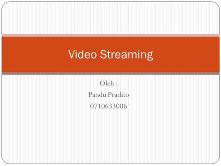 Oleh : Pandu Pradito 0710633006 Video Streaming. Streaming adalah sebuah teknologi untuk memaninkan file video atau audio secara langsung ataupun dengan.