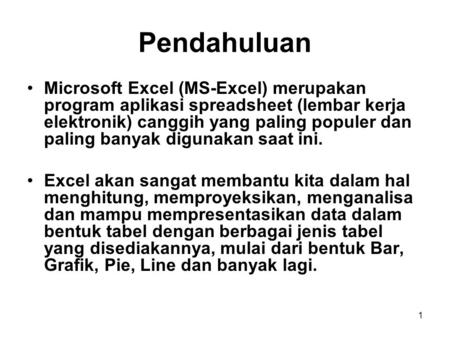 Pendahuluan Microsoft Excel (MS-Excel) merupakan program aplikasi spreadsheet (lembar kerja elektronik) canggih yang paling populer dan paling banyak digunakan.