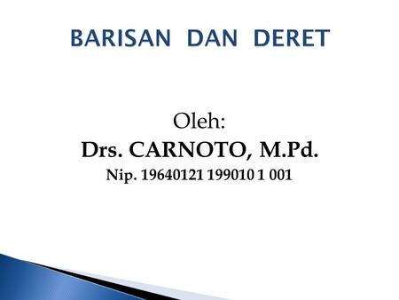BARISAN DAN DERET Oleh: Drs. CARNOTO, M.Pd. Nip. 19640121 199010 1 001.