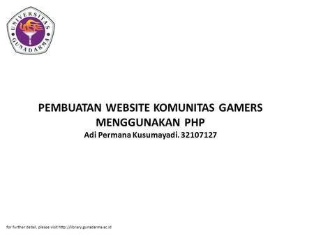 PEMBUATAN WEBSITE KOMUNITAS GAMERS MENGGUNAKAN PHP Adi Permana Kusumayadi. 32107127 for further detail, please visit http://library.gunadarma.ac.id.