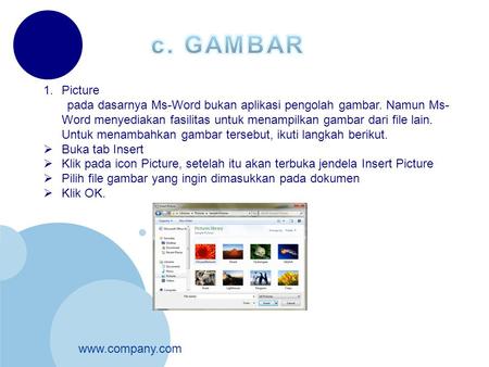 C. GAMBAR Picture pada dasarnya Ms-Word bukan aplikasi pengolah gambar. Namun Ms-Word menyediakan fasilitas untuk menampilkan gambar dari file lain. Untuk.