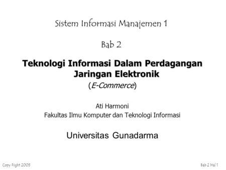 Copy Right 2005Bab 2 Hal 1 Sistem Informasi Manajemen 1 Bab 2 Teknologi Informasi Dalam Perdagangan Jaringan Elektronik (E-Commerce) Ati Harmoni Fakultas.
