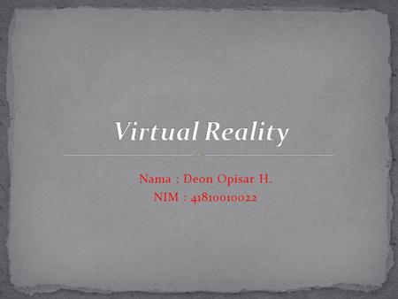 Nama : Deon Opisar H. NIM : 41810010022. Virtual Reality (VR) atau Realitas Maya adalah teknologi yang dibuat sehingga pengguna dapat berinteraksi dengan.