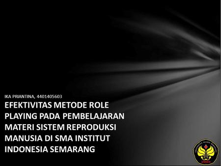 IKA PRIANTINA, 4401405603 EFEKTIVITAS METODE ROLE PLAYING PADA PEMBELAJARAN MATERI SISTEM REPRODUKSI MANUSIA DI SMA INSTITUT INDONESIA SEMARANG.