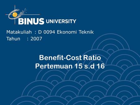 Benefit-Cost Ratio Pertemuan 15 s.d 16