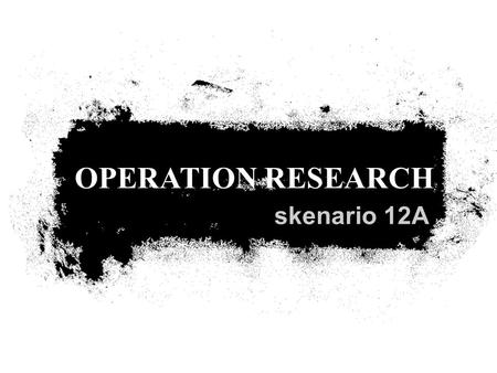 OPERATION RESEARCH skenario 12A.