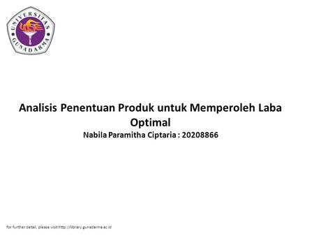 Analisis Penentuan Produk untuk Memperoleh Laba Optimal Nabila Paramitha Ciptaria : 20208866 for further detail, please visit http://library.gunadarma.ac.id.