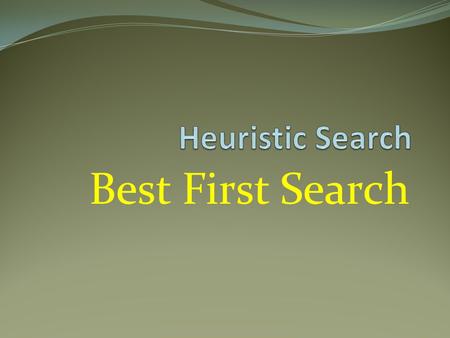 Heuristic Search Best First Search.